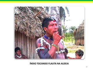 ÍNDIO TOCANDO FLAUTA NA ALDEIA
32

 