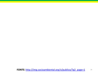 FONTE: http://img.socioambiental.org/v/publico/?g2_page=1

34

 