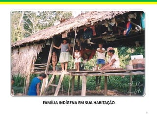 FAMÍLIA INDÍGENA EM SUA HABITAÇÃO
6

 