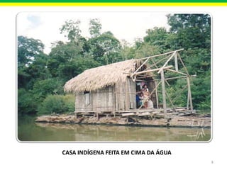 CASA INDÍGENA FEITA EM CIMA DA ÁGUA
8

 