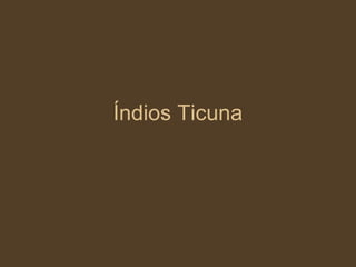 Índios Ticuna
 