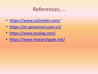 References….
• https://www.co2meter.com/
• https://en.gassensor.com.cn/
• https://www.analog.com/
• https://www.researchgate.net/
 