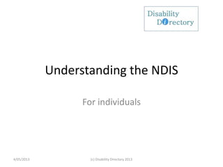 Understanding the NDIS
For individuals
4/05/2013 (c) Disability Directory 2013
 