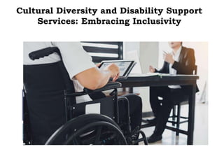 Cultural Diversity and Disability Support
Services: Embracing Inclusivity
 