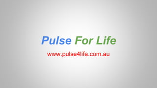 Pulse For Life
www.pulse4life.com.au
 
