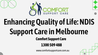 EnhancingQualityofLife:NDIS
SupportCareinMelbourne
ComfortSupportCare
1300509488
www.comfortsupportcare.com.au
 
