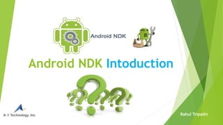 Android NDK Intoduction
Rahul Tripathi
 