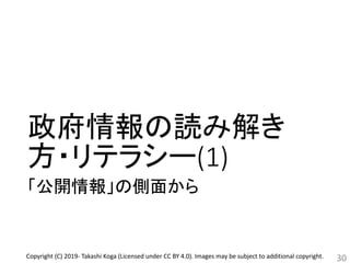 政府情報の読み解き
方・リテラシー(1)
「公開情報」の側面から
30Copyright (C) 2019- Takashi Koga (Licensed under CC BY 4.0). Images may be subject to additional copyright.
 