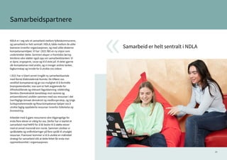 20
Samarbeidspartnere
NDLA er i seg selv et samarbeid mellom fylkeskommunene,
og samarbeid er helt sentralt i NDLA, både mellom de ulike
teamene innenfor organisasjonen, og med ulike eksterne
kompetansemiljøer. Vi har i 2021 fått en ny visjon som
understreker dette: Sammen skaper vi framtidas læring.
Verdiene våre støtter også opp om samarbeidstanken: Vi
er åpne, engasjerte, rause og til å stole på. Vi deler gjerne
vår kompetanse med andre, og vi trenger andres tanker,
fagkunnskap og innsikt for å utvikle oss videre.
I 2021 har vi blant annet inngått ny samarbeidsavtale
med Norsk Elektroteknisk Komite. De tilfører oss
verdifull kompetanse og gir oss mulighet til å formidle
bransjestandarder, noe som er helt avgjørende for
tilfredsstillende og relevant fagutdanning i elektrofag.
Dembra (Demokratisk beredskap mot rasisme og
antisemittisme) utvikler sammen med oss ressurser i det
tverrfaglige temaet demokrati og medborgerskap, og Unge
funksjonshemmede og Rosa kompetanse hjelper oss å
utvikle faglig oppdaterte ressurser innenfor folkehelse og
livsmestring.
Arbeidet med å gjøre ressursene våre tilgjengelige for
enda flere elever er viktig for oss. Derfor har vi startet et
samarbeid med NAFO for å bli bedre til å støtte elever
med et annet morsmål enn norsk. Sammen utvikler vi
språkstøtte og ordforklaringer på flere språk til utvalgte
ressurser. Framover kommer vi til å utvikle en målrettet
strategi for samarbeid slik at dette feltet får enda mer
oppmerksomhet i organisasjonen.
«Samarbeid er helt sentralt i NDLA
 