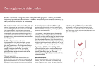 33
ROS arbeider inn mot de andre teamene i NDLA, både i den
løpende produksjonen og i forvaltningen av eksisterende
ressurser. I tillegg til å bistå de andre teamene bidrar ROS
med videoproduksjon, fotografering og illustrasjoner.
Teamet har språkkonsulenter som sikrer korrekt og klart
språk tilpasset målgruppa og oversettelse mellom de to
norske skriftspråkene. Deskmedarbeiderne i ROS sørger
for kvalitetssikring og parallellpublisering av innholdet på
bokmål og nynorsk.
For ROS var fagfornyelsen en av de største
arbeidsoppgavene i 2021. Selv om vi startet året med
etterfylling av ressurser fra vg1-fagene, har vi løpet av
året lyktes med å komme à jour. Et nødvendig grep for å
få klargjort et stort antall nye og reviderte fagressurser
var kjøp av eksterne språktjenester fra Totaltekst
AS. Det gjenstår fremdeles noe arbeid med betafag,
samt utbedringer i fag med ny læreplan, men her har
forsinkelsen andre årsaker.
Tilpasset fagstruktur
Produksjonssystemet vårt er i stadig utvikling, og vi
ønsker oss blant annet bedre systemer for arbeidsflyt og
forvaltning. Her bidrar ROS inn mot teknisk bestilling for
å få etablert systemer som gir hensiktsmessig arbeidsflyt
for de redaksjonelle medarbeiderne. ROS har også
profesjonalisert den tekniske andrelinje-supporten sin.
Vi har etablert dokumentasjon og rutiner og har gått opp
kanaler og meldingssystemer.
I 2021 tilpasset vi fagstrukturen på ndla.no slik at hvert
enkelt fag nå tilsvarer et fag med kompetansemålsett i
Udirs GREP-database. Siden en del av det faglige innholdet
på ndla.no har vært gjennom flere flytteprosesser, har det
også vært viktig å rydde opp og koble alt innhold mot en
fast struktur. Dette er ikke minst viktig med tanke på videre
forvaltning av innholdet når vi fra høsten 2022 går inn i en
vedlikeholdsfase av alt nyrevidert og nyprodusert innhold.
Fagporteføljen på NDLA har økt fra 104 fag i 2019 til
149 fag ved utgangen av 2021. Denne økningen skyldes
både oppryddingsarbeidet som er gjort i eksisterende
innhold, innføringen av LK20, der blant annet
matematikk og naturfag har fått egne læreplaner for alle
utdanningsprogram.
Reklamefrie videoer
Skoleeier plikter å sørge for at elever ikke utsettes for
reklame. Tidlig i 2021 annonserte YouTube at de ikke
lenger vil garantere for at videoer kan være reklamefrie,
heller ikke på vår egen NDLA-kanal på YouTube. Vi har
derfor startet et stort oppryddingsarbeid med å fjerne
innbygde YouTube-videoer fra artiklene våre. Vi arbeider
også med å flytte innhold fra vår YouTube-kanal og inn i vår
egen video-skytjeneste.
Hos NDLA publiseres læringsressursene alltid på bokmål og nynorsk samtidig. Teamet for
rådgivning og støtte (ROS) bistår internt i NDLA slik at språkversjoner, universell utforming og
riktig lisensiering er på plass før publisering.
Den avgjørende sisterunden
 