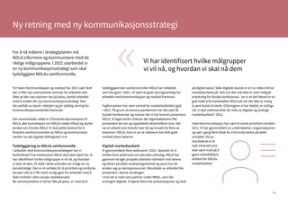 35
For å nå målene i strategiplanen må
NDLA informere og kommunisere med de
riktige målgruppene. I 2021 utarbeidet vi
en ny kommunikasjonsstrategi som skal
tydeliggjøre NDLAs samfunnsrolle.
Ny retning med ny kommunikasjonsstrategi
«Vi har identifisert hvilke målgrupper
vi vil nå, og hvordan vi skal nå dem
For team Kommunikasjon og marked har 2021 vært året
der vi fikk nye overordnede rammer for arbeidet vårt.
Etter at den nye visjonen var på plass, startet arbeidet
med å utvikle vår nye kommunikasjonsstrategi. Den
ble vedtatt av styret i oktober og gir tydelig retning for
kommunikasjonsarbeidet framover.
Det overordnede målet er å forsterke kjennskapen til
NDLA, øke kunnskapen om NDLAs totale tilbud og styrke
ønsket om å bruke NDLA. Vi skal jobbe bevisst for å
forankre samfunnsverdien av NDLA og kommunisere
verdien av det digitale fellesgodet vi er.
Tydeliggjøring av NDLAs samfunnsrolle
I arbeidet med kommunikasjonsstrategien har vi
konkretisert hva merkevaren NDLA skal være kjent for. Vi
har identifisert hvilke målgrupper vi vil nå, og hvordan
vi skal nå dem. Et ledd i dette arbeidet var å lage en ny
kanalstrategi. Den er et verktøy for å prioritere og rendyrke
kanaler slik at vi får mest mulig igjen for arbeidet med å
dele innhold i våre sosiale mediekanaler.
De rammeverkene vi nå har fått på plass, er med på å
tydeliggjøre den samfunnsrollen NDLA har. Arbeidet
som ble gjort i 2021, vil være et godt styringsverktøy for
arbeidet med kommunikasjon og marked framover.
Fagfornyelsen har vært sentral for markedarbeidet også
i 2021. På grunn av korona-pandemien har det vært få
fysiske konferanser og messer der vi har kunnet presentere
NDLA. Vi laget derfor videoer der fagredaktørene fikk
presentere de nye og oppdaterte læremidlene sine. Det
var et arbeid som krevde mye tid og innsats fra flere av
teamene i NDLA, men vi ser at videoene har blitt godt
mottatt blant lærerne.
Digitalt markedsarbeid
Vi gjennomførte flere webinarer i 2021. Spesielt vil vi
trekke fram webinaret om tekniske yrkesfag. NDLA har
gjennom et eget prosjekt arbeidet målrettet mot lærere
og elever på dette studieprogrammet og spurt hva de
ønsker seg av læringsressurser. Resultatet av arbeidet ble
presentert i denne sendingen.
I mai var vi med som partner under NKUL, som ble
arrangert digitalt. Vi kjørte flere live-presentasjoner og stod
på digital stand. Slike digitale stands er en ny måte å drive
markedsarbeid på. Selv om det nok ikke er noen fullgod
erstatning for fysiske konferanser, ser vi at det likevel er en
god måte å få markedsført NDLA på når det ikke er mulig
å være fysisk til stede. Erfaringene vi har høstet, er nyttige
når vi skal videreutvikle vår miks av digitalt og analogt
markedsarbeid i 2022.
Internkommunikasjon har vært et annet prioritert område i
2021. Vi har gjennomført en undersøkelse i organisasjonen
og satt i gang flere tiltak for å bli enda bedre på dette
området. Ett av
resultatene er et
nytt intranett som
skal være med på å
gjøre arbeidsflyten
enklere for NDLAs
medarbeidere.	
 