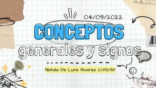 CONCEPTOS
CONCEPTOS
generales y signos
Natalia De Luna Alvarez 2019298
04/09/2022
 