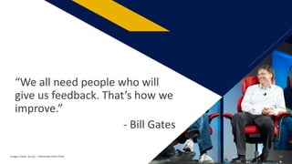 “We all need people who will
give us feedback. That’s how we
improve.”
- Bill Gates
Image Credit: Joi Ito: – Retrieved from Flickr 28
 