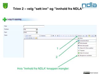 Reidar Kyllesdal
Trinn 2 – velg ”sett inn” og ”innhold fra NDLA”
1
2
Hvis ”Innhold fra NDLA”-knappen mangler:
 