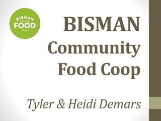 BISMAN
Community
Food Coop
Tyler & Heidi Demars
 