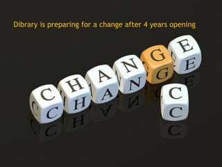 Dibrary is preparing for a change after 4 years opening
 