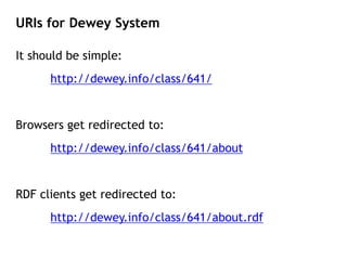 URIs for Dewey System

It should be simple:
      http://dewey.info/class/641/


Browsers get redirected to:
      http://dewey.info/class/641/about


RDF clients get redirected to:
      http://dewey.info/class/641/about.rdf
 