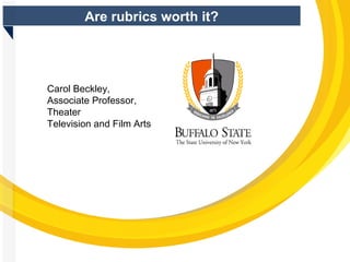 Are rubrics worth it?
Carol Beckley,
Associate Professor,
Theater
Television and Film Arts
 
 
