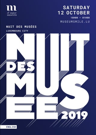 NUIT DES MUSÉES
LUXEMBOURG CITY
SATURDAY
12 OCTOBER
18H00 – 01H00
MUSEUMSMILE.LU
ENGLISH
 