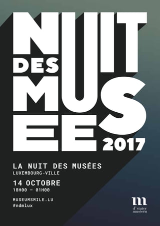 LA NUIT DES MUSÉES
LUXEMBOURG-VILLE
14 OCTOBRE
18H00 – 01H00
MUSEUMSMILE.LU
#ndmlux
 