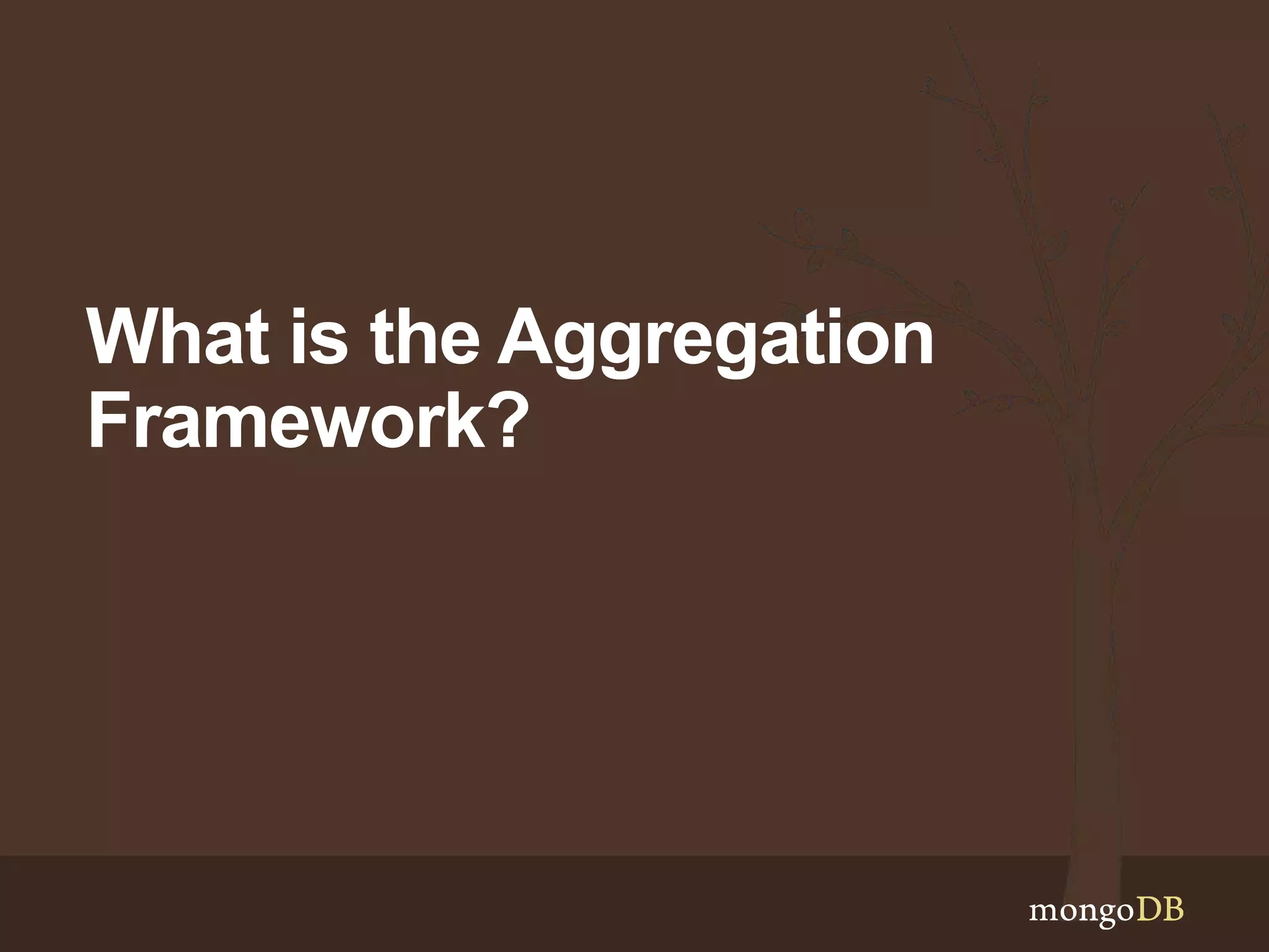 What is the Aggregation
Framework?
 