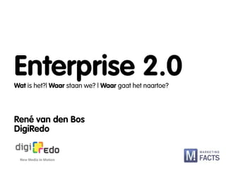 Enterprise 2.0
Wat is het?| Waar staan we? | Waar gaat het naartoe?




René van den Bos
DigiRedo
 