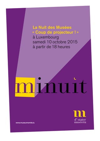 La Nuit des Musées
« Coup de projecteur ! »
à Luxembourg
samedi 10 octobre 2015
à partir de 18 heures
www.museumsmile.lu
 