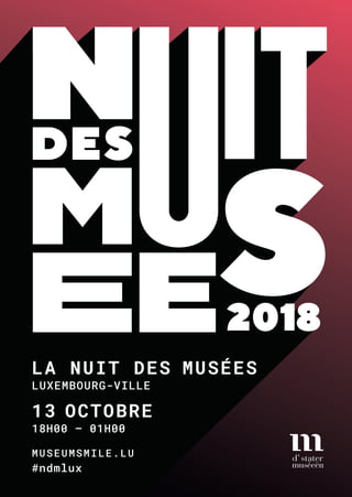 LA NUIT DES MUSÉES
LUXEMBOURG-VILLE
13 OCTOBRE
18H00 – 01H00
MUSEUMSMILE.LU
#ndmlux
 