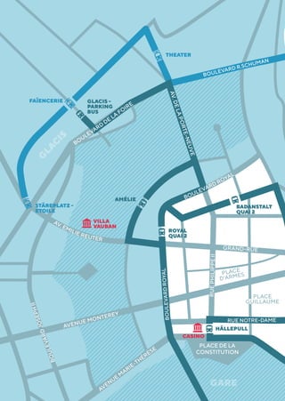 G
LAC
IS
GARE
PLACE
GUILLAUME
PLACE
D’ARMES
GRAND-RUE
BOULEVARD ROYAL
BOULEVARDJOSEPHII
RUEPHILIPPEII
PLACE DE LA
CONSTITUTION
AVENUE
M
ARIE-THÉRÈSE
AVENUE MONTEREY
AV.DELAPORTE-NEUVE
RUE NOTRE-DAME
BOULEVARDROYAL
BOULEVARD
DE LA
FOIRE
AV. EMILIE REUTER
VILLA
VAUBAN
CASINO
STÄREPLATZ -
ETOILE
FAÏENCERIE
THEATER
GLACIS -
PARKING
BUS
AMÉLIE
ROYAL
QUAI 2
BADANSTALT
QUAI 2
HÄLLEPULL
 
