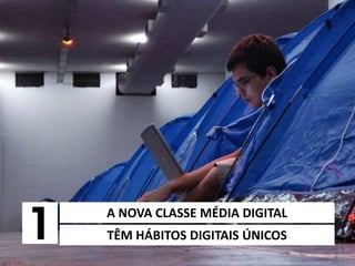 6/5/2014
A NOVA CLASSE MÉDIA DIGITAL
TÊM HÁBITOS DIGITAIS ÚNICOS
 