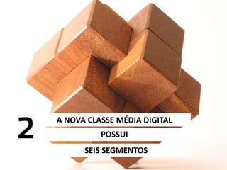 6/5/2014 19
A NOVA CLASSE MÉDIA DIGITAL
POSSUI
SEIS SEGMENTOS
 