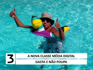 6/5/2014 30
A NOVA CLASSE MÉDIA DIGITAL
GASTA E NÃO POUPA
 