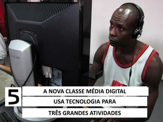 6/5/2014 34
A NOVA CLASSE MÉDIA DIGITAL
USA TECNOLOGIA PARA
TRÊS GRANDES ATIVIDADES
 