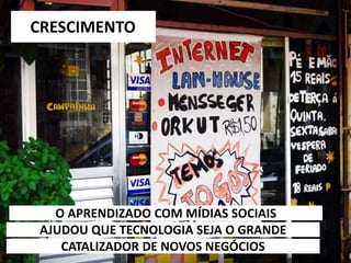 6/5/2014 40CATALIZADOR DE NOVOS NEGÓCIOS
CRESCIMENTO
AJUDOU QUE TECNOLOGIA SEJA O GRANDE
O APRENDIZADO COM MÍDIAS SOCIAIS
 
