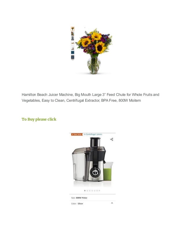 Hamilton Beach Juicer Machine, Big Mouth Large 3” Feed Chute for Whole Fruits and
Vegetables, Easy to Clean, Centrifugal Extractor, BPA Free, 800W Moitem
To Buy please click
 