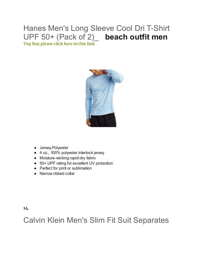 Hanes Men's Long Sleeve Cool Dri T-Shirt
UPF 50+ (Pack of 2)_ beach outfit men
Top Buy please click here in this link
● Jersey,Polyester
● 4 oz., 100% polyester interlock jersey
● Moisture-wicking rapid-dry fabric
● 50+ UPF rating for excellent UV protection
● Perfect for print or sublimation
● Narrow ribbed collar
14.
Calvin Klein Men's Slim Fit Suit Separates
 
