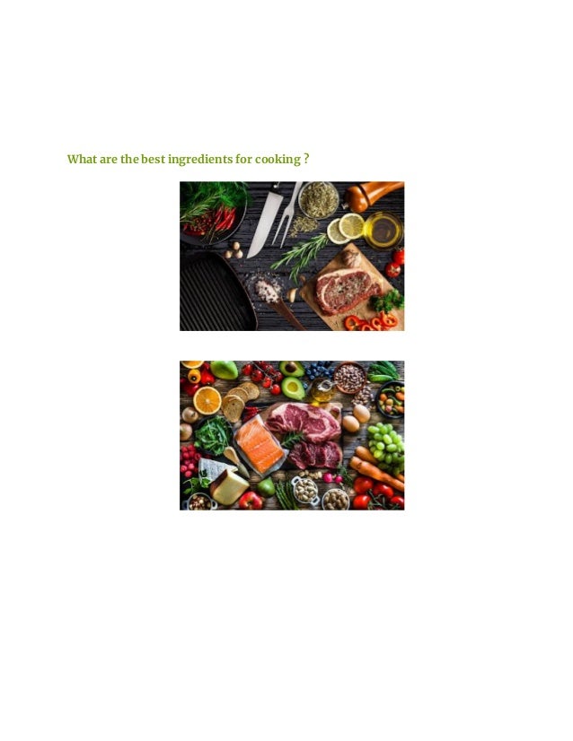 What are the best ingredients for cooking ?
 