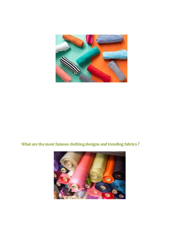 What are the most famous clothing designs and trending fabrics ?
 