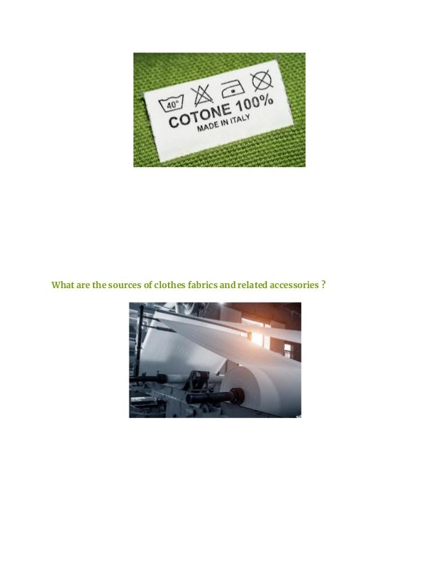 What are the sources of clothes fabrics and related accessories ?
 