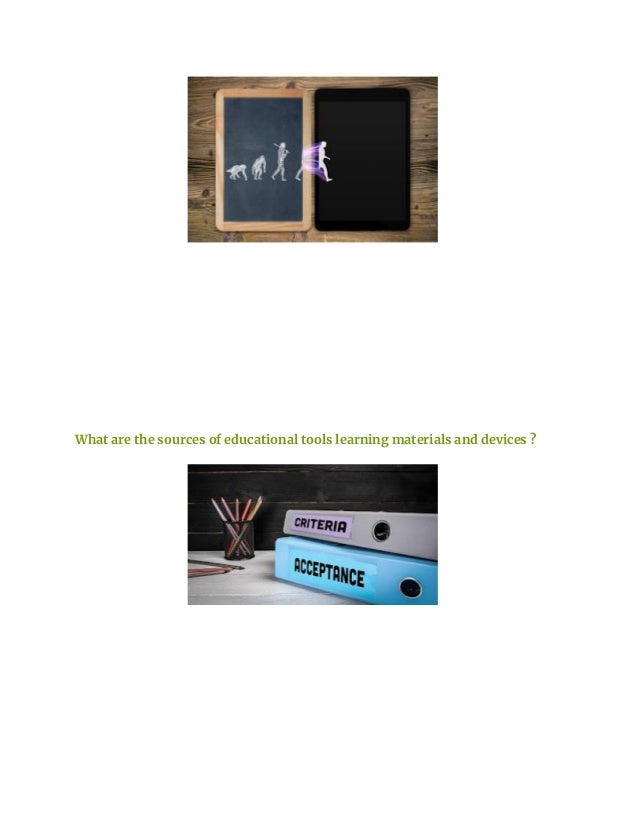 What are the sources of educational tools learning materials and devices ?
 