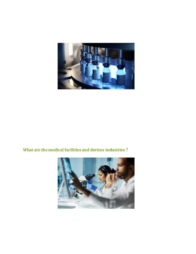 What are the medical facilities and devices industries ?
 