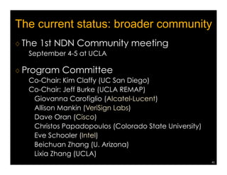 What NDN team has produced (II) 
♢ A running testbed 
¡ NDN routing prootocols 
¡ NDN testbed grows continuously, across three 
continents 
http://named-data.net/ndn-testbed/ 
38 
 
