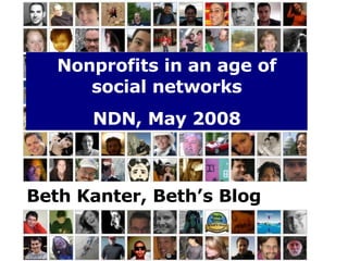 Nonprofits in an age of social networks NDN, May 2008 Beth Kanter, Beth’s Blog 
