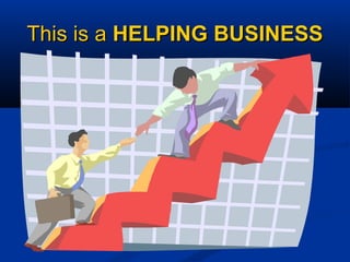 This is aThis is a HELPING BUSINESSHELPING BUSINESS
 