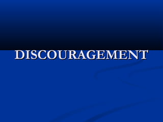 DISCOURAGEMENTDISCOURAGEMENT
 