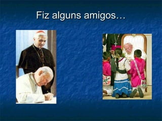 Fiz alguns amigos…Fiz alguns amigos…
 