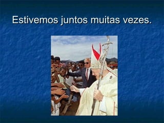 Estivemos juntos muitas vezes.Estivemos juntos muitas vezes.
 