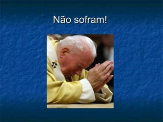 Não sofram!Não sofram!
 