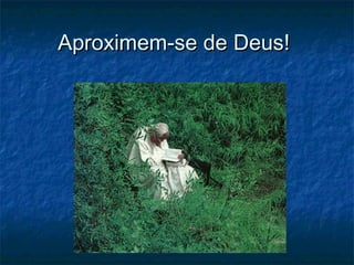 Aproximem-se de Deus!Aproximem-se de Deus!
 