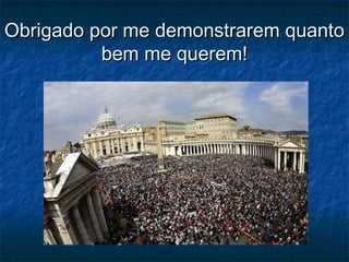 Obrigado por me demonstrarem quantoObrigado por me demonstrarem quanto
bem me querem!bem me querem!
 